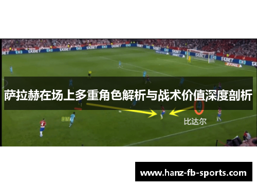 萨拉赫在场上多重角色解析与战术价值深度剖析