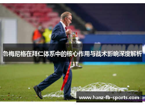 鲁梅尼格在拜仁体系中的核心作用与战术影响深度解析