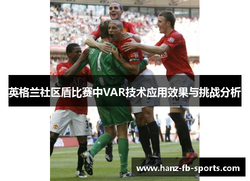 英格兰社区盾比赛中VAR技术应用效果与挑战分析 英格兰社区盾比赛中VAR技术应用效果与挑战分析