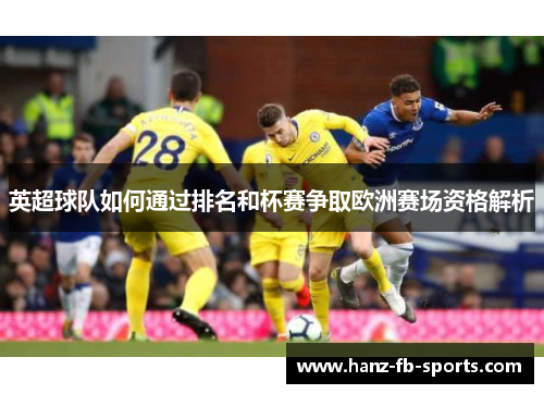 英超球队如何通过排名和杯赛争取欧洲赛场资格解析