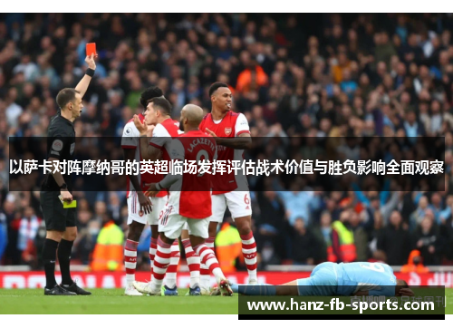 以萨卡对阵摩纳哥的英超临场发挥评估战术价值与胜负影响全面观察