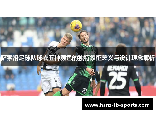 萨索洛足球队球衣五种颜色的独特象征意义与设计理念解析